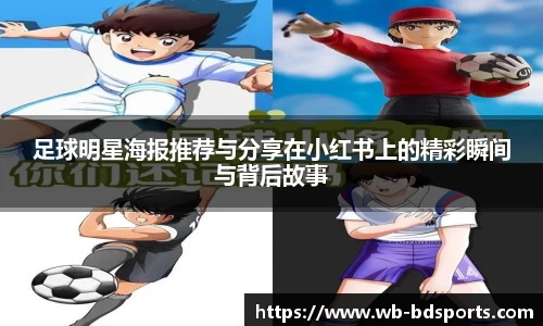 足球明星海报推荐与分享在小红书上的精彩瞬间与背后故事